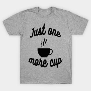 "Just one more cup" coffee lovers T-Shirt